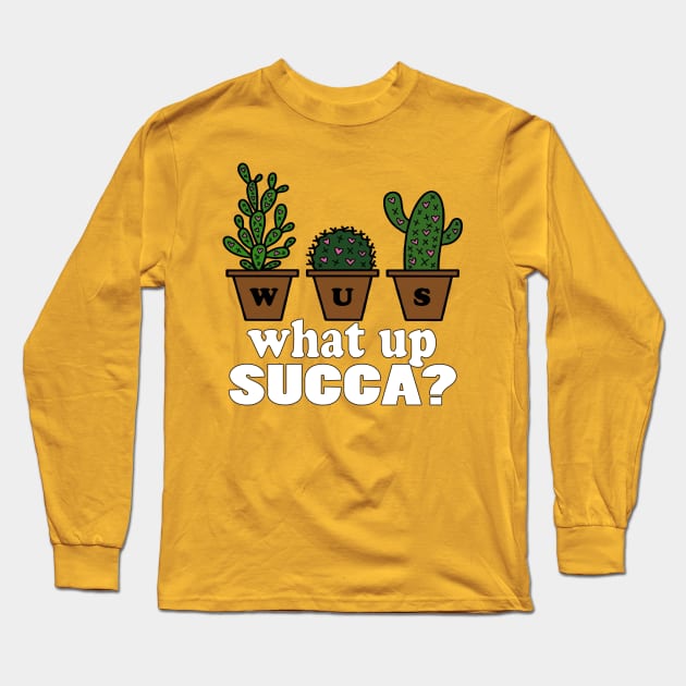 Succulent funny Shirt Punny Cactus plant WUC What Up Succa? Long Sleeve T-Shirt by NaniMc